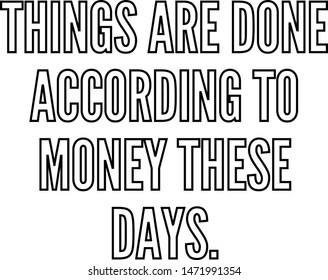 Things are done according to money these days