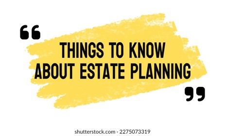 Things to know about estate planning - Legal and financial planning for inheritance.