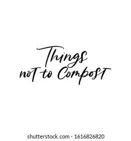 THINGS NOT TO COMPOST. VECTOR MOTIVATIONAL FLORAL HAND LETTERING TYPOGRAPHY PHRASE QUOTE