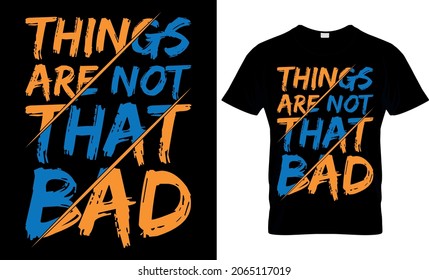 Things Are Not That Bad Typography t shirt Design, motivational quote, positive decoration.