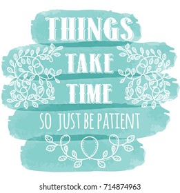Things take time, so just be patient. Inspiring Creative Motivation Quote. Vector Typography Banner Design Concept