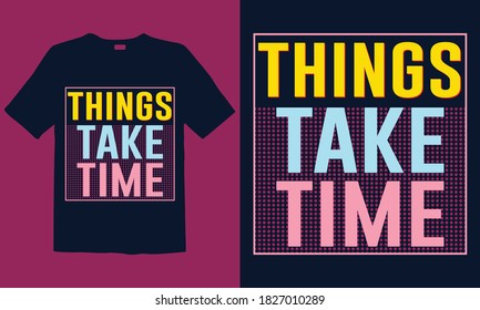 Things Take Time Motivational Typography t-shirt template. Good for greeting card and t-shirt print, flyer, poster design, mug.