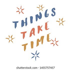 Things take time slogan vector print for t-shirt and other uses.