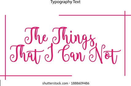 The Things That I Can Not Cursive Calligraphy Text on White Background