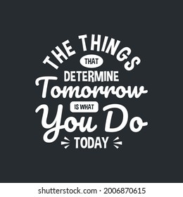 the things that determine tomorrow is what you do today motivation quote Handwritten vector design typography vintage retro style.