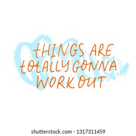 Things are totally gonna work out phrase. Abstract color shape. Hand drawn brush style modern calligraphy. Vector illustration of handwritten lettering. 