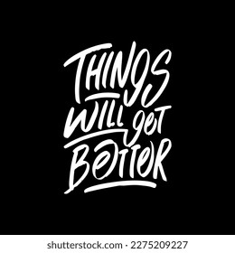 Things Will Get Better, Motivational Typography Quote Design for T Shirt, Mug, Poster or Other Merchandise.