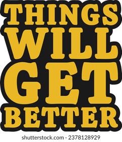 Things Will Get Better Motivational Typographic Quote Design for T-Shirt, Mugs or Other Merchandise.