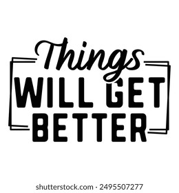 Things Will Get Better T shirt Design Lover