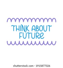 Think about future - blue motivating hand-drawn lettering. Inspiration quote. Vector template for card, postcard, banner, poster, sticker and social media