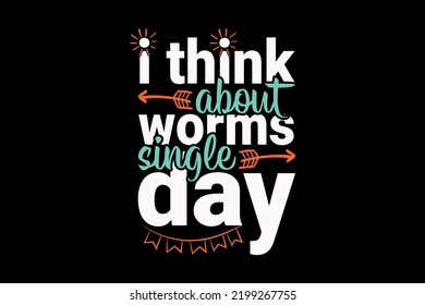I think about worms single day, single-day t-shirt design