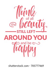 Think of all the beauty still left around you and be happy. Vector motivation quote