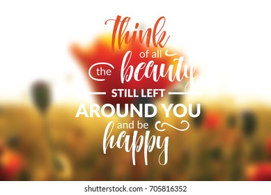 Think of all the beauty still left around you and be happy. Vector motivation quote