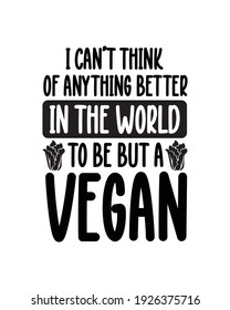 I can’t think of anything better in the world to be but a vegan. Hand drawn typography poster design. Premium Vector.