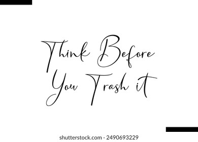 Think before you trash it stylish typography text saying