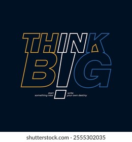 Think big, abstract typography motivational quotes, modern design slogan. Vector illustration graphics  print t shirt, apparel, background, poster, banner, postcard or social media content.