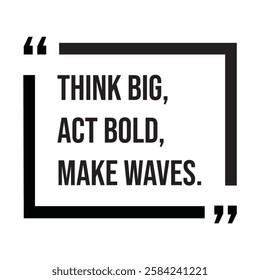 Think big, act bold, make waves, inspirational design quote, motivational quotes, typography illustration lettering quotes