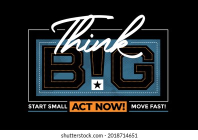 Think big, act now, modern and stylish motivational quotes typography slogan. Abstract design vector illustration for print tee shirt, typography, background, poster and other uses.