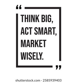 Think big, act smart, market wisely, marketing strategy, inspirational design quote, motivational quotes, typography illustration lettering quotes