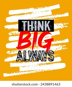 Think Big Always Motivation Quote. Creative Vector Poster Typography, Quote Grunge Brush Concept