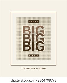 Think big always. Its time for a change illustration typography vector graphic t shirt design with positive slogan 