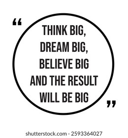 think big, dream big, believe big and the result will be big, inspirational design quote, motivational quotes, typography illustration lettering quotes