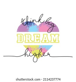 Think big dream higher colorful heart with splash ink vector t-shirt fashion design 