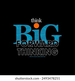 Think big, forward thinking, abstract typography modern design slogan. Vector illustration graphics for print t shirt, apparel, background, poster, banner, postcard and or social media 