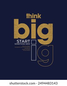 Think big, forward thinking, abstract typography modern design slogan. Vector illustration graphics for print t shirt, apparel, background, poster, banner, postcard and or social media 