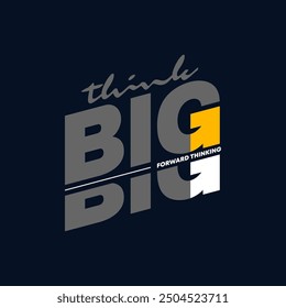 Think big, forward thinking, abstract typography modern design slogan. Vector illustration graphics for print t shirt, apparel, background, poster, banner, postcard and or social media 