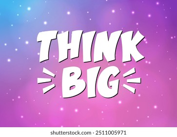 Think Big Phrase with Cosmic Background. Vector Hand Lettering of Motivational Inspirational Quote.