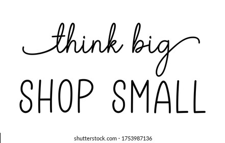 THINK BIG SHOP SMALL. Hand drawn text support quote. Small shop, local business. Handwritten modern vector brush calligraphy text - think big shop small. Lettering typography poster.