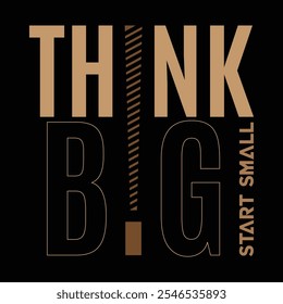 Think big Start small, abstract typography motivational quotes, modern design slogan. Vector illustration graphics for print t shirt, apparel, background, poster, social media content others