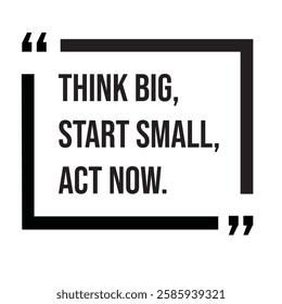 Think big, start small, act now, inspirational design quote, motivational quotes, typography illustration lettering quotes
