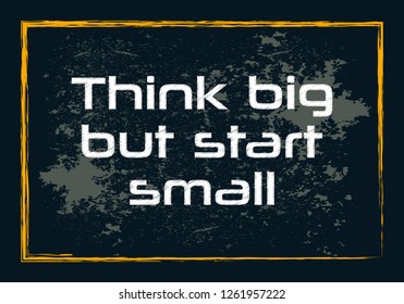 Think big but start small. Minimalistic text. Vector typography design