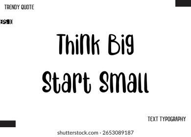 Think Big Start Small  Modern Bold Text Typescript Trendy Quote For T-Shirt Designs