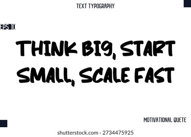 Think Big, Start Small, Scale Fast   -Business Quotes Or Motivational Quotes Stylish Hand Lettering Bold Typography