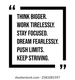think bigger, work tirelessly, stay focused, dream fearlessly, push limits, keep striving, inspirational design quote, motivational quotes, typography illustration lettering quotes