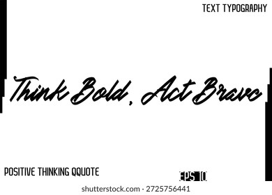 Think Bold, Act Brave   -Inspiring Positive Thinking Phrase Cursive Typography Text Quote