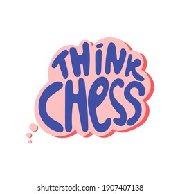 Think chess hand drawn lettering. Motivational chess slogan, inspirational quote in think bubble cloud. Hobby and leisure activity concept. T shirt, sticker, poster design