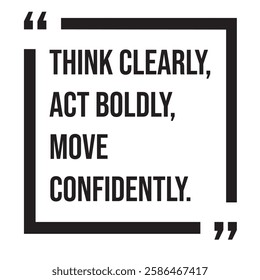 Think clearly, act boldly, move confidently, inspirational design quote, motivational quotes, typography illustration lettering quotes