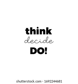 Think, decide, do, motivational quote, typographic black vector design