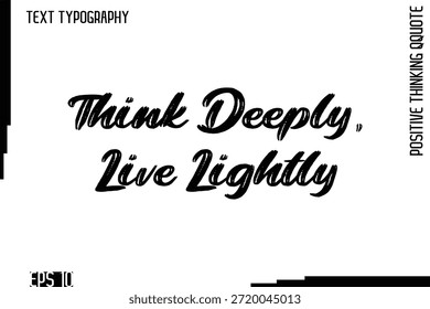 Think Deeply, Live Lightly   -motivational Positive Thinking Had Drawn Lettering Bold Brush Typography Design