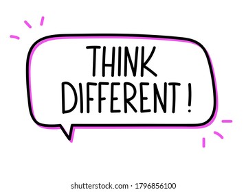 Think different inscription. Handwritten lettering illustration. Black vector text in speech bubble. Simple outline marker style. Imitation of conversation.