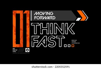 Think fast, moving forward, modern and stylish typography slogan. Colorful abstract design vector illustration for print tee shirt, apparels, background, typography, poster and more.