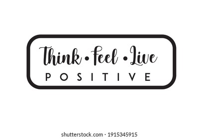 think + feel + live + positive quote for sticker printing