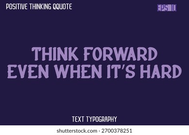 Think Forward Even When It’s Hard   -Spirit Positive Quotes Modern Text Typography Vector
