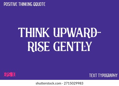 Think Upward—Rise Gently   -Positive Thinking Modern Typography Text Lettering Design 