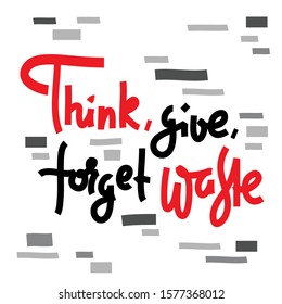 Think, give, forget waste - environmental inspire and motivational quote. Print for inspirational poster, t-shirt, bag, cups, card, flyer, sticker, badge. Cute and funny vector writing