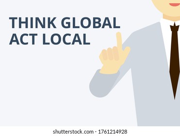 Think global, act local vector. Management and business concept. Businessman icon. Flat illustration.